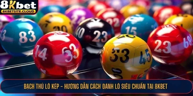 Áp dụng phương pháp đánh bạch thủ lô kép hiệu quả tại 8KBET