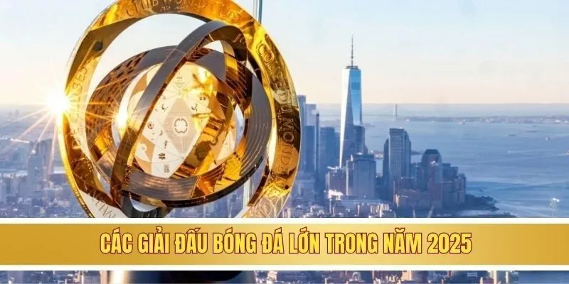 Các giải đấu bóng đá lớn trong năm 2025