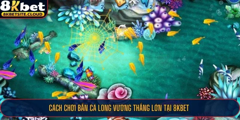Bắn Cá Long Vương - Chơi Bắn Cá Thắng Đậm Từ Các Cao Thủ Tại 8KBET 2 Hướng dẫn chơi săn cá Long Vương tại 8KBET
