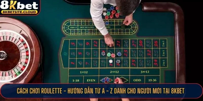 Cách chơi Roulette hiệu quả dành cho người mới tại 8KBET
