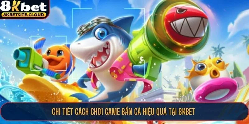 Bắn Cá Xèng - Kinh Nghiệm Thắng Đậm Của Cao Thủ Tại Nhà Cái 8KBET 3 Chi tiết cách chơi game bắn cá hiệu quả tại 8KBET