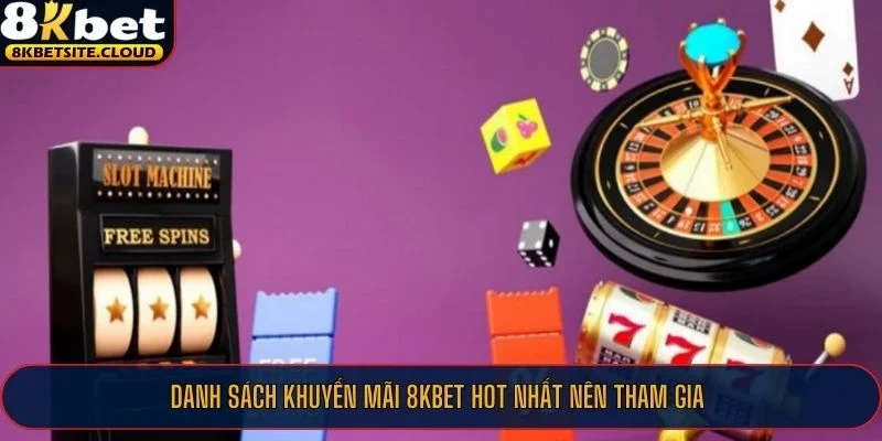 Danh sách khuyến mãi 8KBET hot nhất nên tham gia