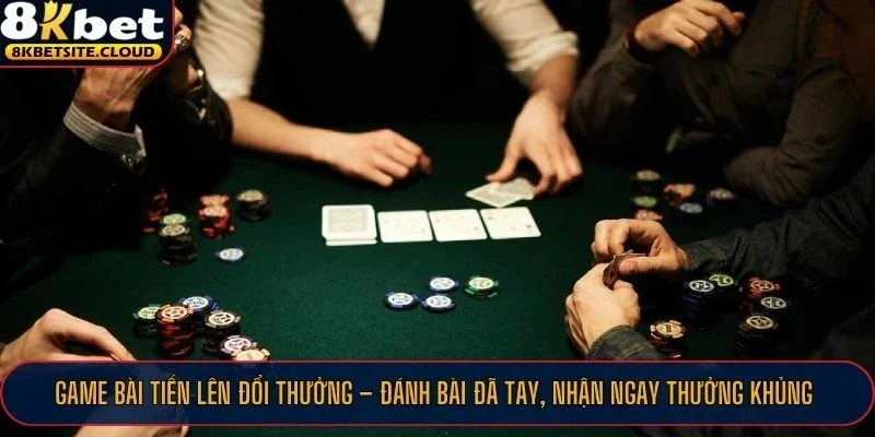 Game bài tiến lên đổi thưởng không giới hạn tại 8KBET