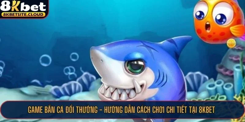 Game bắn cá đổi thưởng tại 8KBET hấp dẫn và thú vị