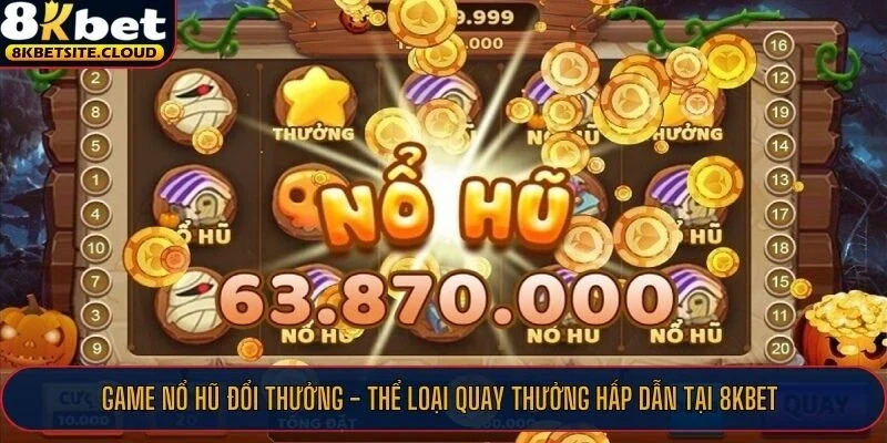 Game nổ hũ đổi thưởng cực HOT có tại 8KBET