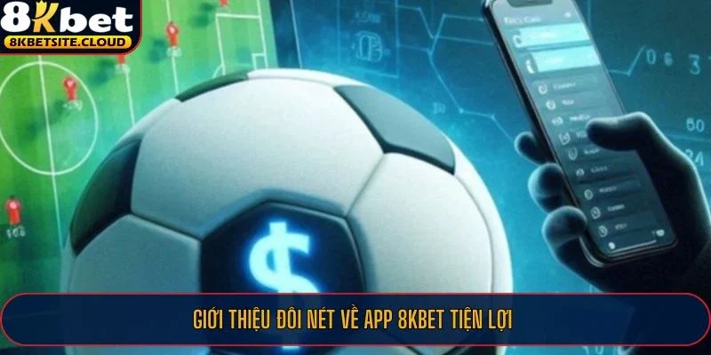 Giới thiệu đôi nét về app 8KBET tiện lợi