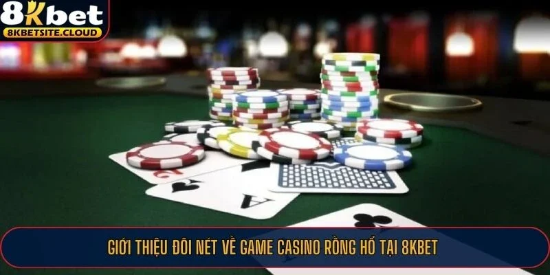 Giới thiệu đôi nét về game casino Rồng Hổ tại 8KBET