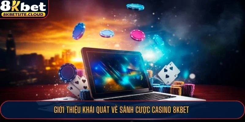 Giới thiệu khái quát về sảnh cược Casino 8KBET