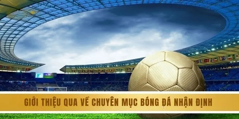 Giới thiệu qua về chuyên mục bóng đá nhận định tại 8KBET