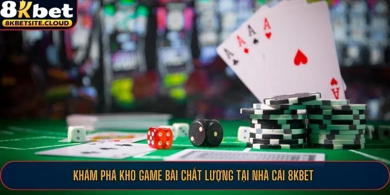 Khám phá kho game bài chất lượng tại nhà cái 8KBET