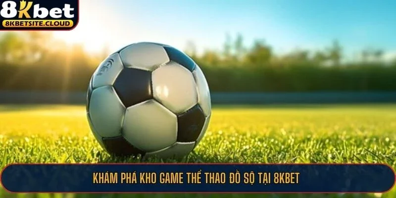 Khám phá kho game thể thao đồ sộ tại 8KBET