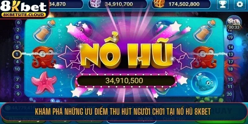 Khám phá những ưu điểm thu hút người chơi tại nổ hũ 8KBET