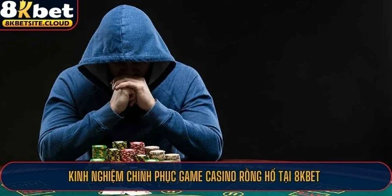 Kinh nghiệm chinh phục game casino Rồng Hổ tại 8KBET