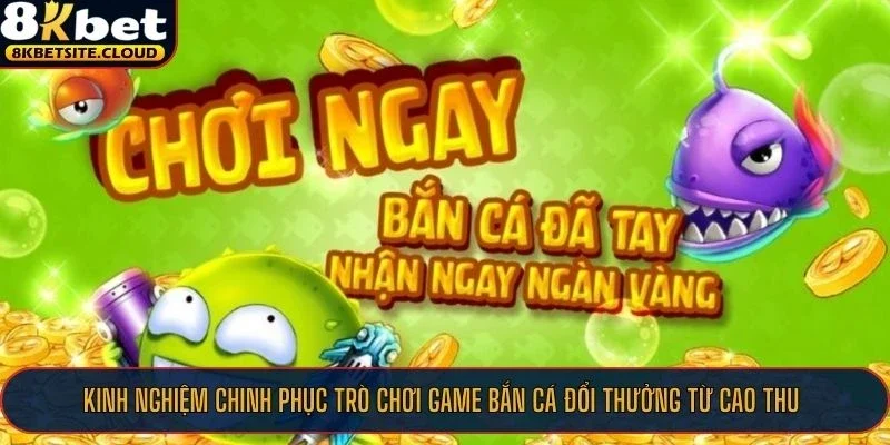 Kinh nghiệm chinh phục trò chơi game bắn cá đổi thưởng từ cao thu