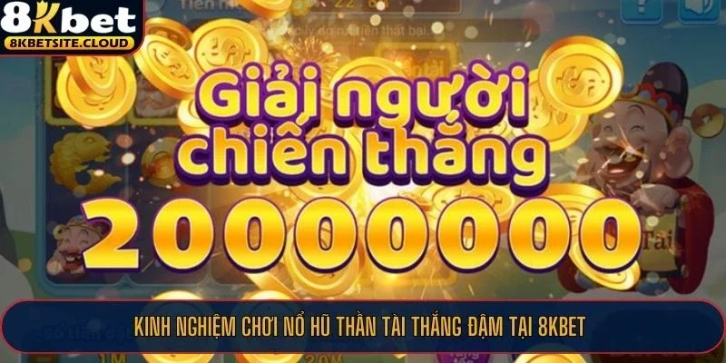 Kinh nghiệm chơi Nổ Hũ Thần Tài thắng đậm tại 8KBET