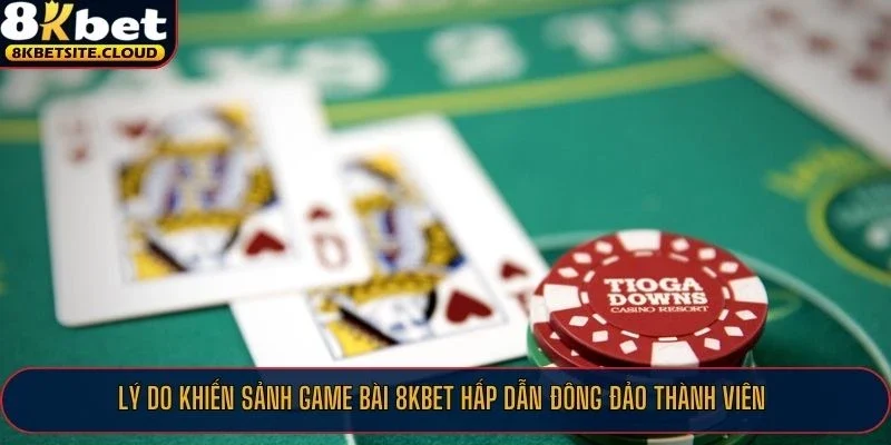 Lý do khiến sảnh game bài 8KBET hấp dẫn đông đảo thành viên