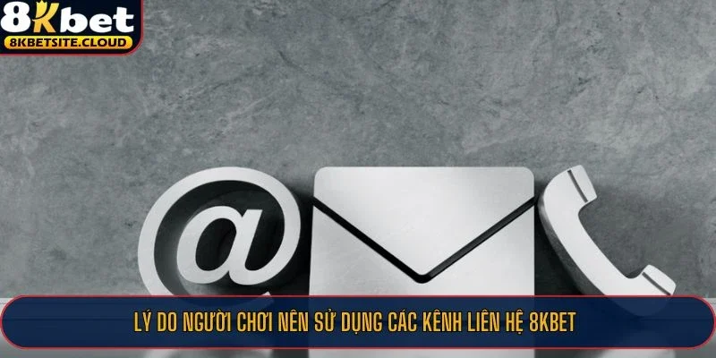 Liên Hệ 8KBET – Hỗ Trợ Người Chơi 24/7, Giải Quyết Nhanh 3 Lý do người chơi nên sử dụng các kênh liên hệ 8KBET