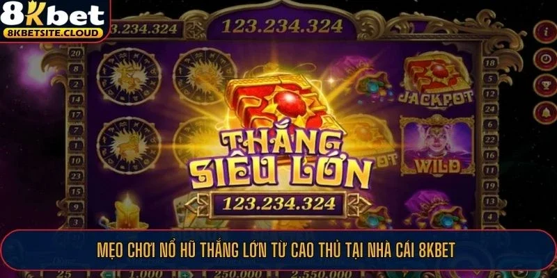 Mẹo chơi nổ hũ thắng lớn từ cao thủ tại nhà cái 8KBET