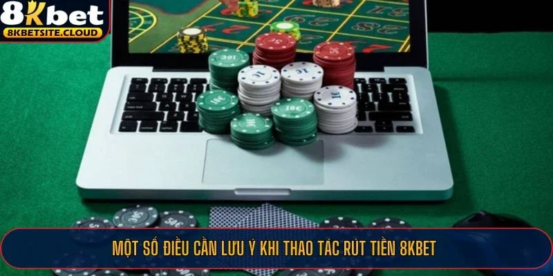 Một số điều cần lưu ý khi thao tác rút tiền 8KBET