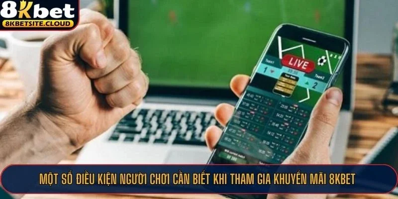 Một số điều kiện người chơi cần biết khi tham gia khuyến mãi 8KBET