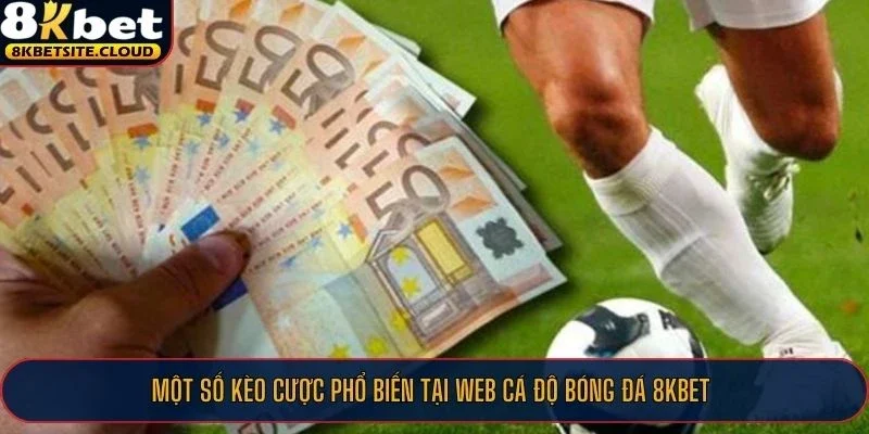 Một số kèo cược phổ biến tại web cá độ bóng đá 8KBET