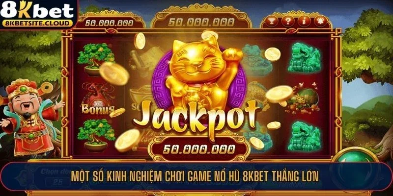 Một số kinh nghiệm chơi game nổ hũ 8KBET thắng lớn