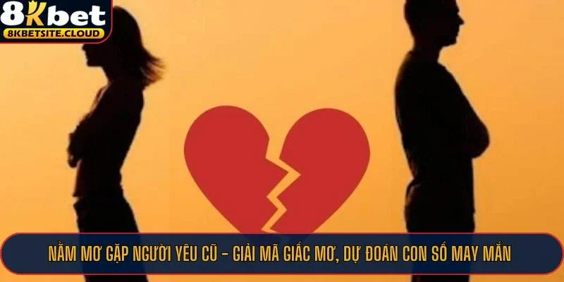 Giải mã việc nằm mơ gặp người yêu cũ tại 8KBET