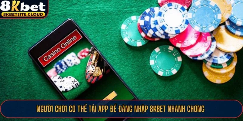 Đăng Nhập 8KBET - Hướng Dẫn Vào Tài Khoản 8KBET Chỉ 3 Phút 3 Người chơi có thể tải app để đăng nhập 8KBET nhanh chóng