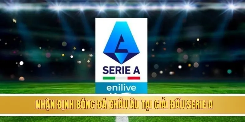 Nhận định bóng đá Châu Âu tại giải đấu Serie A