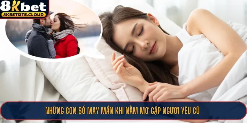Những con số may mắn khi nằm mơ gặp người yêu cũ