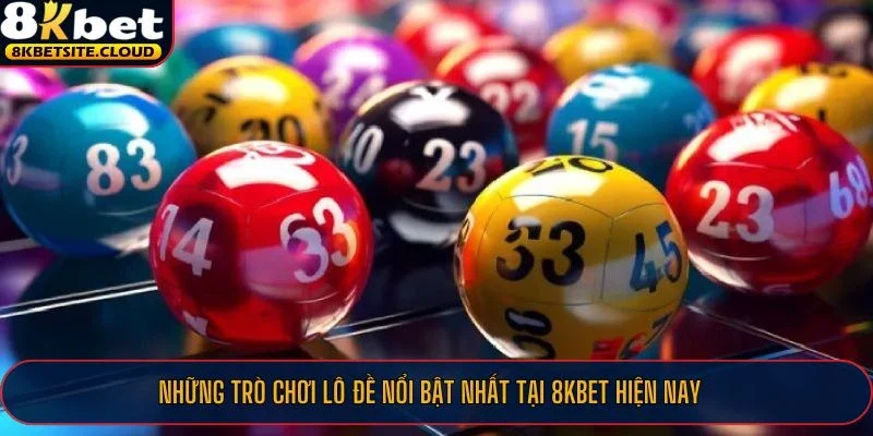 Những trò chơi lô đề nổi bật nhất tại 8KBET hiện nay 