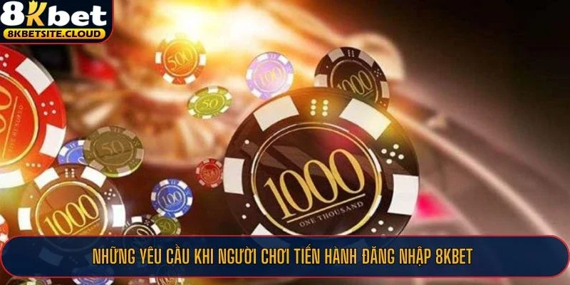 Đăng Nhập 8KBET - Hướng Dẫn Vào Tài Khoản 8KBET Chỉ 3 Phút 1 Những yêu cầu khi người chơi tiến hành đăng nhập 8KBET