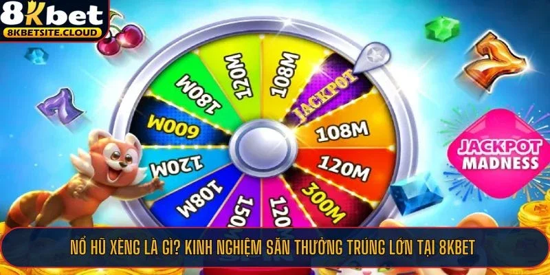 Nổ hũ xèng - Game săn thưởng hấp dẫn có tại 8KBET