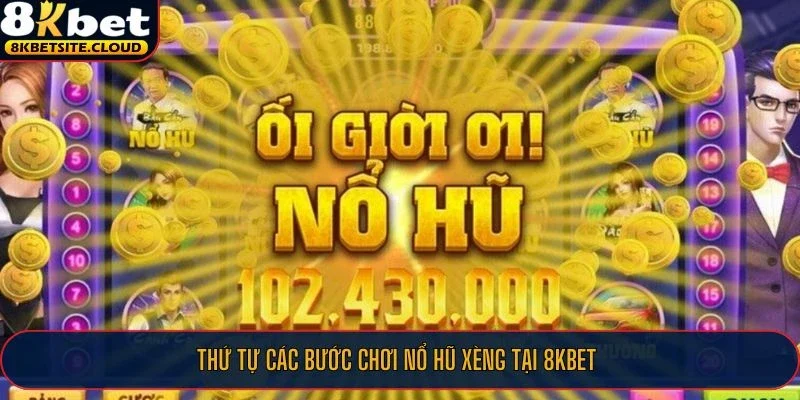 Thứ tự các bước chơi nổ hũ xèng tại 8KBET