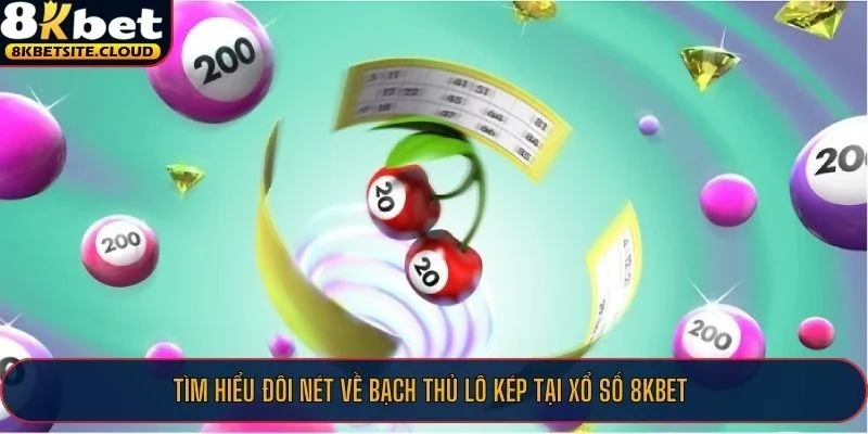 Tìm hiểu đôi nét về bạch thủ lô kép tại xổ số 8KBET