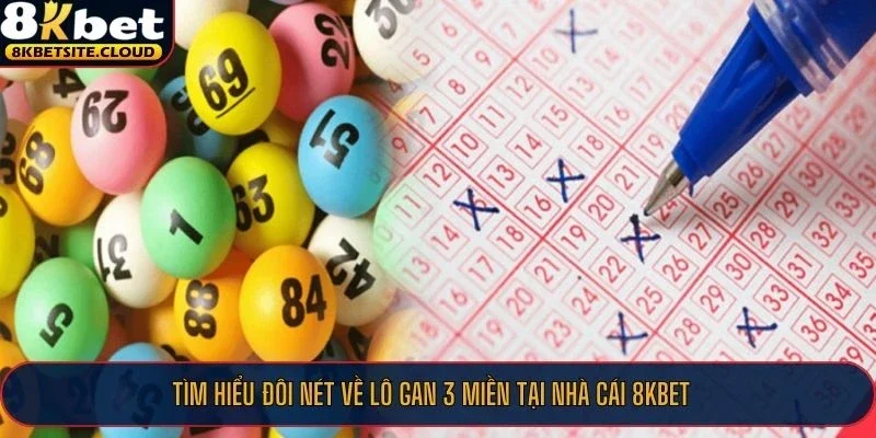 Tìm hiểu đôi nét về lô gan 3 miền tại nhà cái 8KBET 