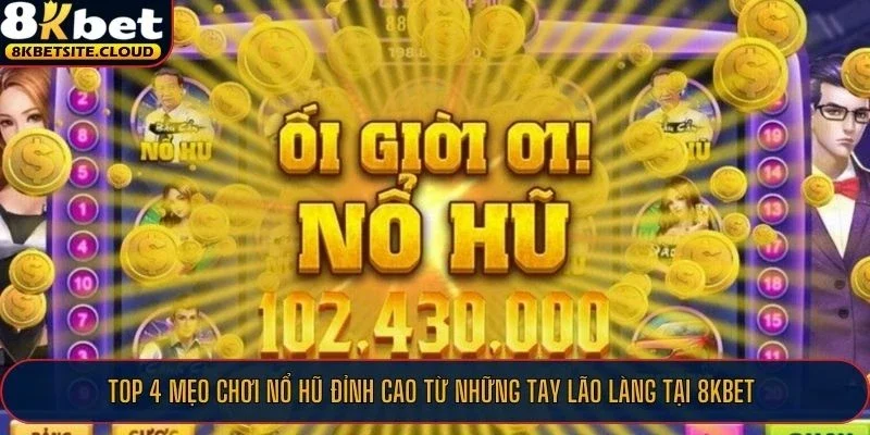 Hãy nắm ngay mẹo chơi nổ hũ cực kỳ hiệu quả tại 8KBET