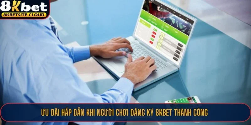Ưu đãi hấp dẫn khi người chơi đăng ký 8KBET thành công