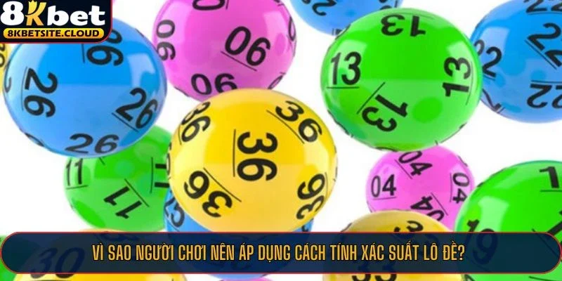 Vì sao người chơi nên áp dụng cách tính xác suất lô đề?